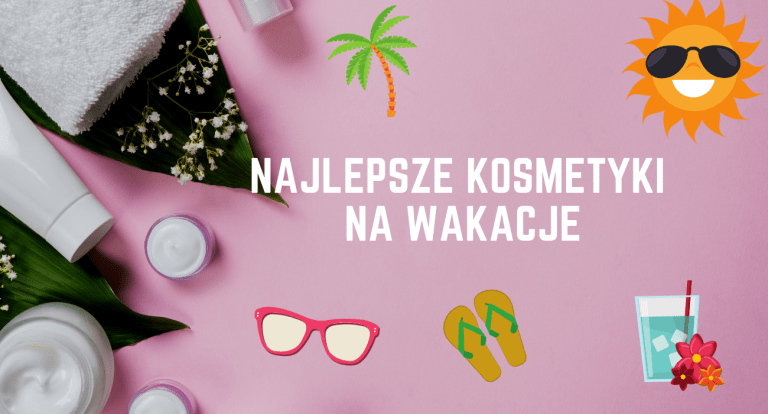 Najlepsze kosmetyki na wakacje (1)