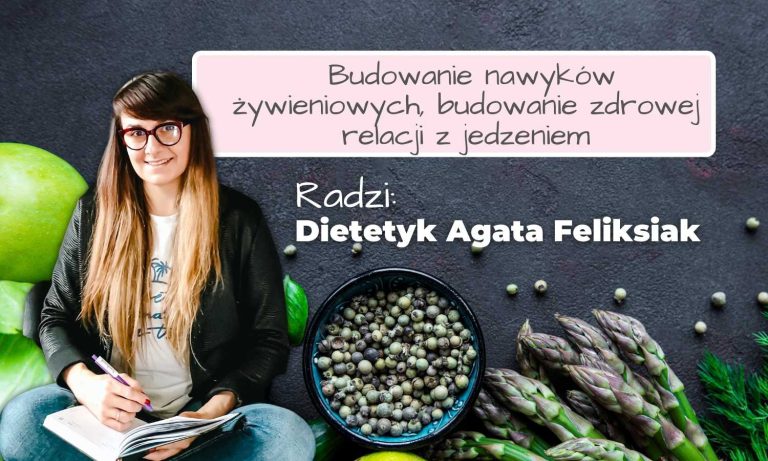 Budowanie nawyków żywieniowych, budowanie zdrowej relacji z jedzeniem Agata Feliksiak